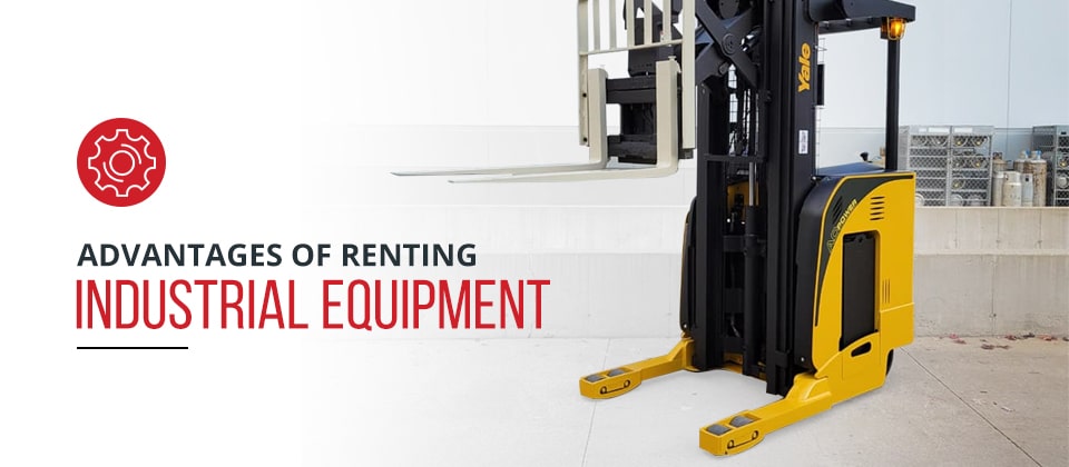 Advantages of Renting Industrial Equipment